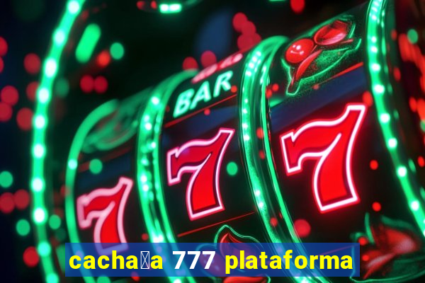 cacha莽a 777 plataforma