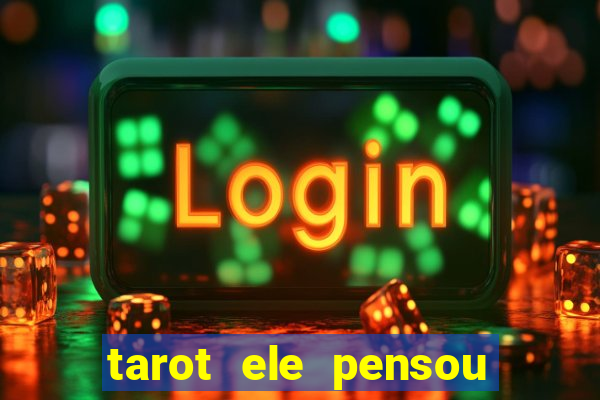 tarot ele pensou em mim hoje