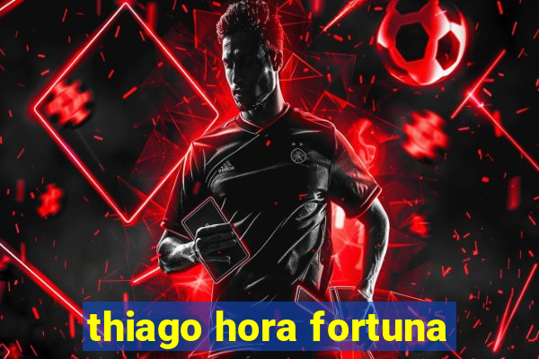 thiago hora fortuna