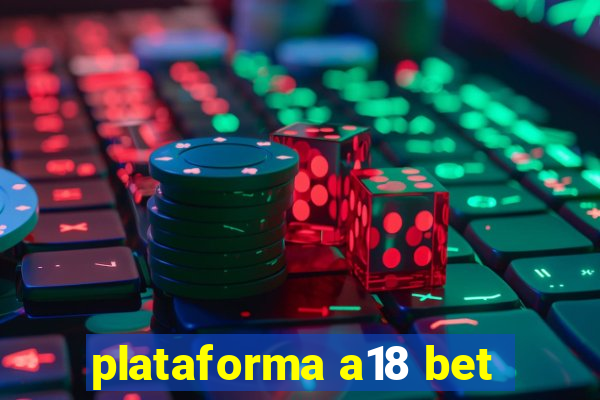 plataforma a18 bet