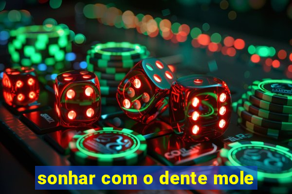 sonhar com o dente mole