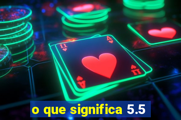 o que significa 5.5