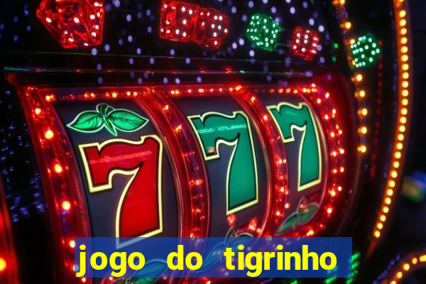 jogo do tigrinho sem depositar nada