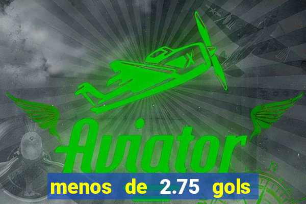 menos de 2.75 gols o que significa