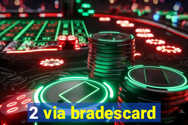 2 via bradescard