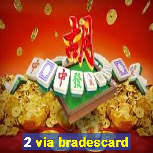 2 via bradescard