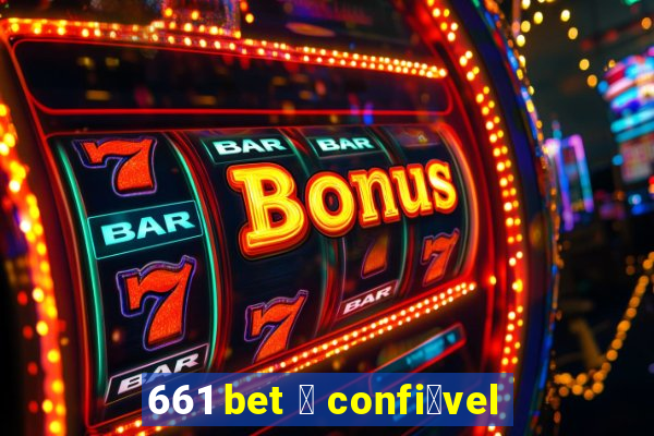 661 bet 茅 confi谩vel