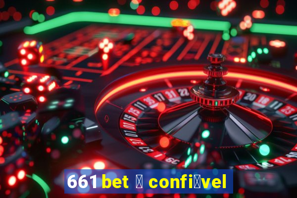 661 bet 茅 confi谩vel