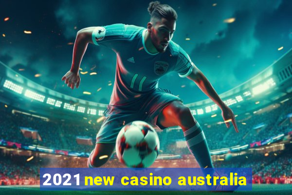 2021 new casino australia