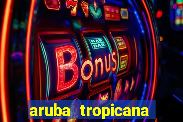 aruba tropicana resort casino