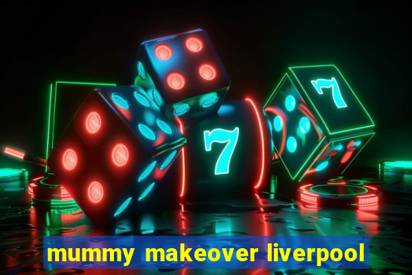 mummy makeover liverpool