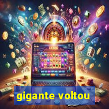 gigante voltou