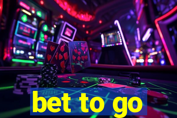 bet to go