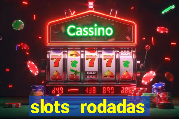 slots rodadas gratis sem deposito