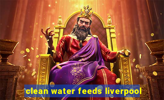 clean water feeds liverpool