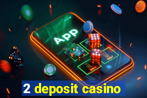 2 deposit casino