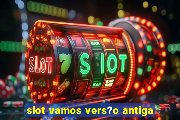 slot vamos vers?o antiga