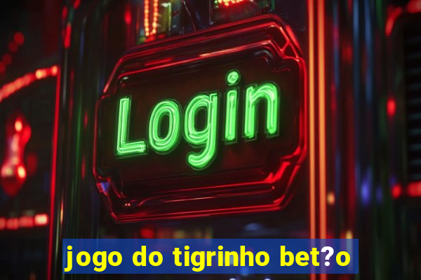 jogo do tigrinho bet?o