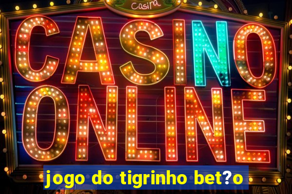 jogo do tigrinho bet?o