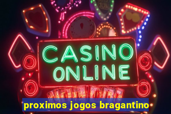 proximos jogos bragantino