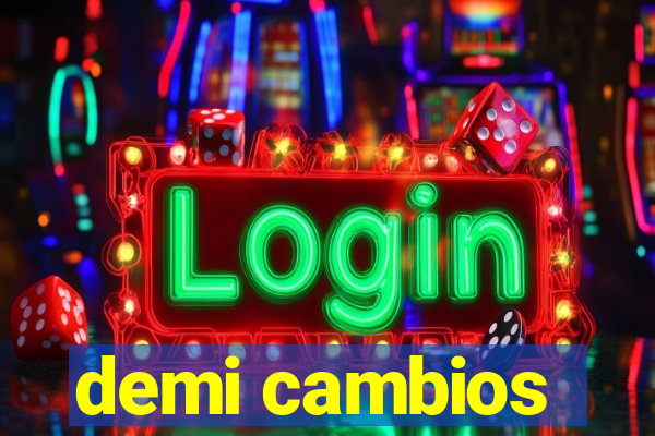 demi cambios