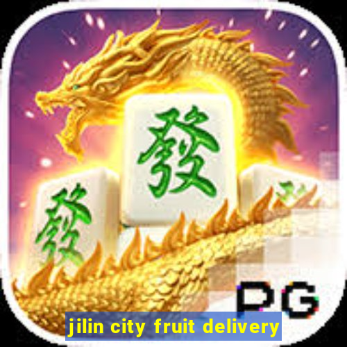 jilin city fruit delivery