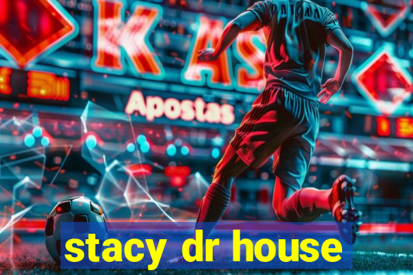 stacy dr house