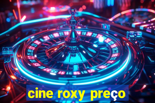 cine roxy preço