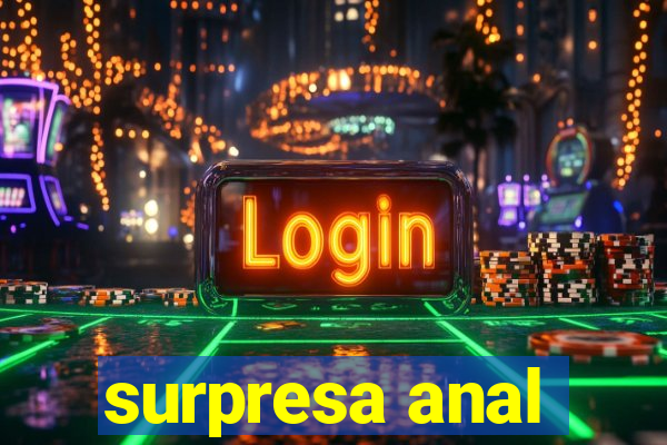 surpresa anal