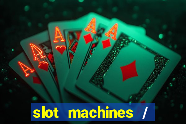 slot machines / slot machines