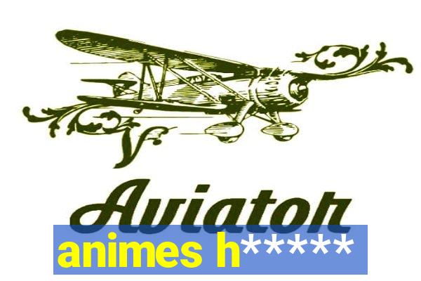 animes h*****