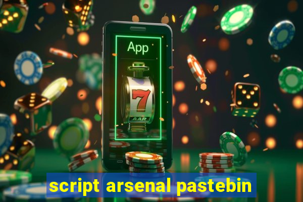 script arsenal pastebin