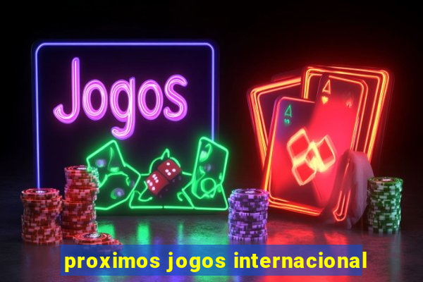 proximos jogos internacional