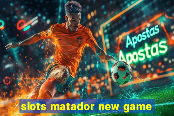 slots matador new game