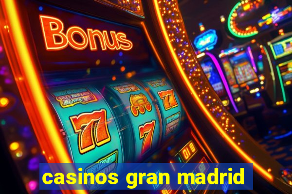 casinos gran madrid