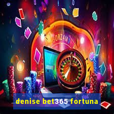 denise bet365 fortuna