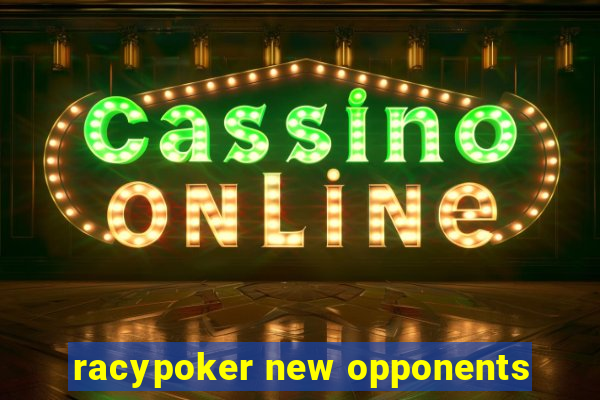 racypoker new opponents