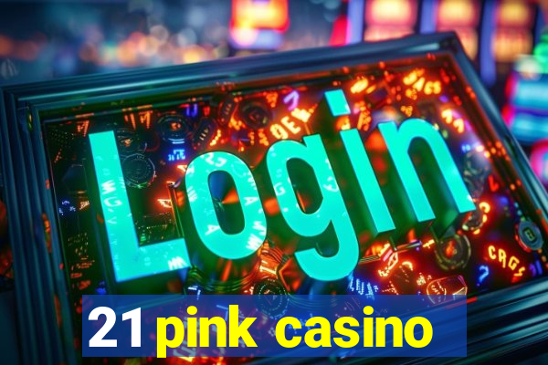 21 pink casino