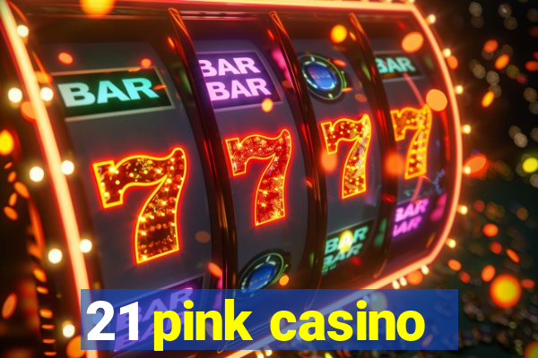 21 pink casino