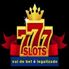 vai de bet é legalizado