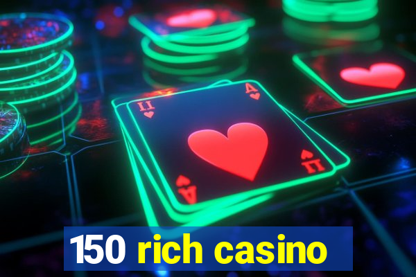 150 rich casino