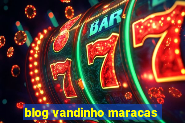 blog vandinho maracas