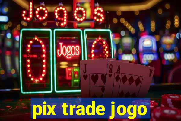 pix trade jogo