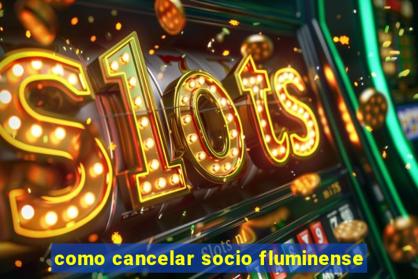 como cancelar socio fluminense