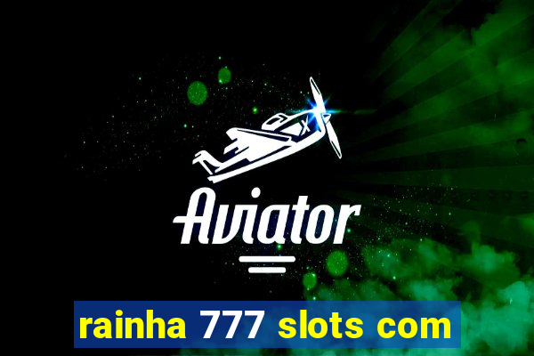 rainha 777 slots com