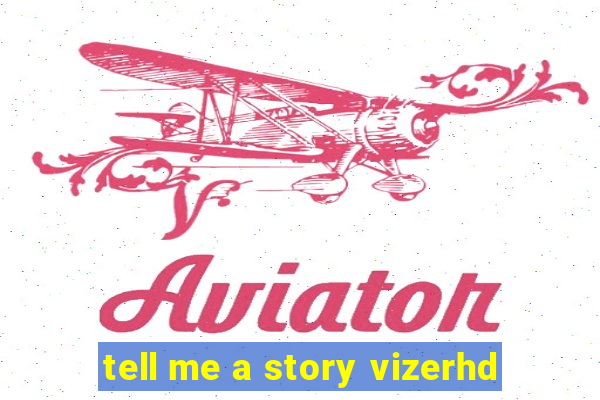 tell me a story vizerhd