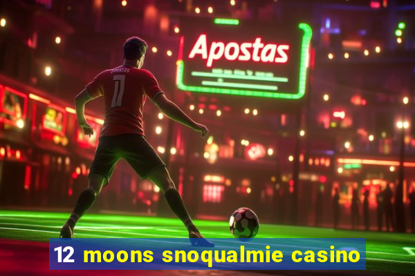 12 moons snoqualmie casino