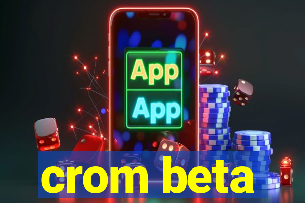 crom beta