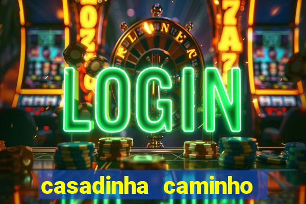 casadinha caminho da sorte