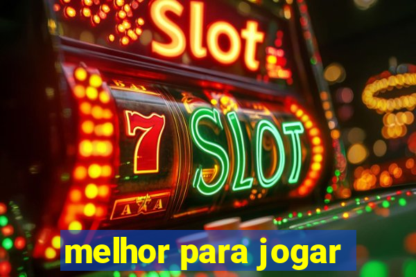 melhor para jogar